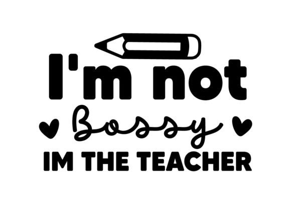 I'm Not Bossy Im the Teacher SVG: Graphics for T-Shirt Designs